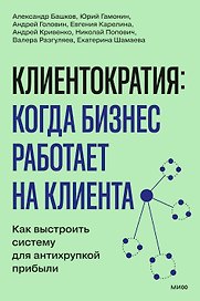 Клиентократия: когда бизнес работает на клиента. Как выстроить систему для антихрупкой прибыли
