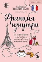 Франция изнутри. Как на самом деле живут в стране изысканной кухни и высокой моды? (покет)