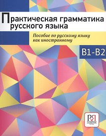 Практическая грамматика русского языка. Пособие по русскому языку как иностранному