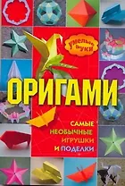 Оригами: самые необычные игрушки и поделки / (мягк) (Умелые руки). Дорогов Ю. (АСТ)