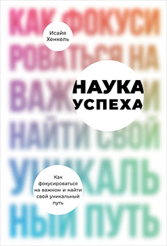 

Наука успеха. Как фокусироваться на важном и найти свой уникальный путь