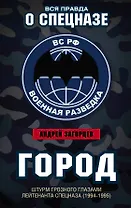 Город. Штурм Грозного глазами лейтенанта спецназа (1994-1995)