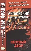 Английский с Джорджем Оруэллом. Скотный двор = George Orwell. Animal Farm