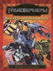 Все о Трансформерах. Киноклассика. Подарочное издание.
