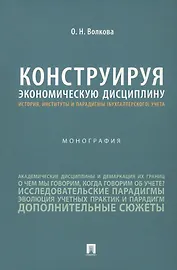 Конструируя экономическую дисциплину: история, институты и парадигмы (бухгалтерского) учета. Монография