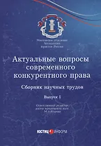 Актуальные вопросы современного конкурентного права: сборник научных трудов. Вып. 1
