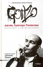 Gonzo. Жизнь Хантера Томпсона. Биография в высказываниях