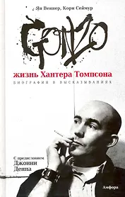 Gonzo. Жизнь Хантера Томпсона. Биография в высказываниях