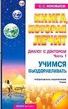 Книга, которая лечит. Диалог с Доктором. Ч.1. Учимся выздоравливать