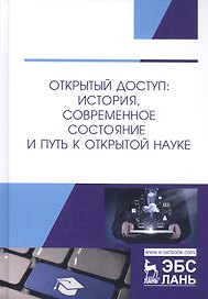 Открытый доступ: история, современное состояние и путь к открытой науке. Монография
