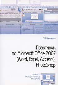 Практикум по Microsoft Office 2007 (Word Excel Access) Photoshop (2 изд) (мСПО) Кравченко
