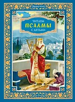 Читаем псалмы с детьми: Беседы о Часах и Шестопсалмии для детей и взрослых
