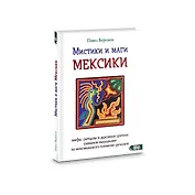 Мистики и маги Мексики. Мифы, ритуалы и духовные учения шаманов-мараакаме из мексиканского племени
