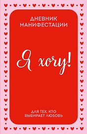 Я ХОЧУ! Дневник манифестации для тех, кто выбирает любовь