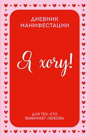 Я ХОЧУ! Дневник манифестации для тех, кто выбирает любовь
