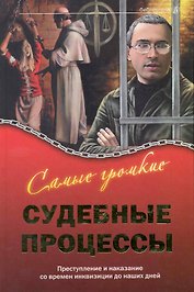 Самые громкие судебные процессы : преступление и наказание со времен инквизиции до наших дней