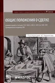 Общие положения о сделке: комментарий к статьям 153-181.5 и 190-194 ГК РФ.