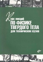 Курс лекций по физике твердого тела для технических вузов: учебное пособие.