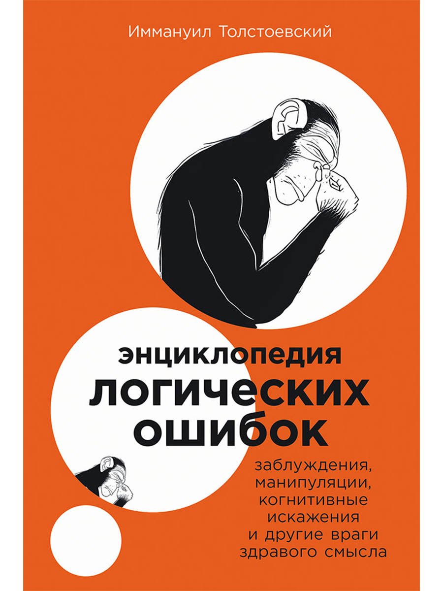 

Энциклопедия логических ошибок: Заблуждения, манипуляции, когнитивные искажения и другие враги здравого смысла