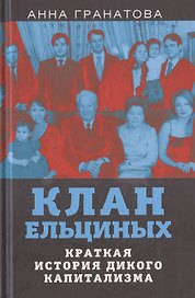 Клан Ельциных. Краткая история дикого капитализма