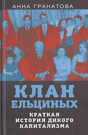 Клан Ельциных. Краткая история дикого капитализма