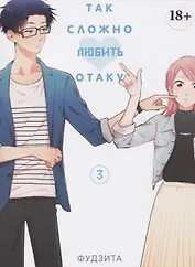 Так сложно любить отаку. Том 3 (Wotaku ni Koi wa Muzukashii / Love Is Hard for Otaku). Манга
