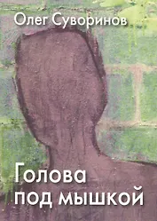 Голова под мышкой: Повесть, рассказы