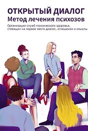 Открытый диалог. Метод лечения психозов. Организация служб психического здоровья, ставящих на первое место диалог, отношения и смыслы
