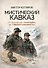 Мистический Кавказ. От экспедиции Аненербе до Черного альпиниста - 0