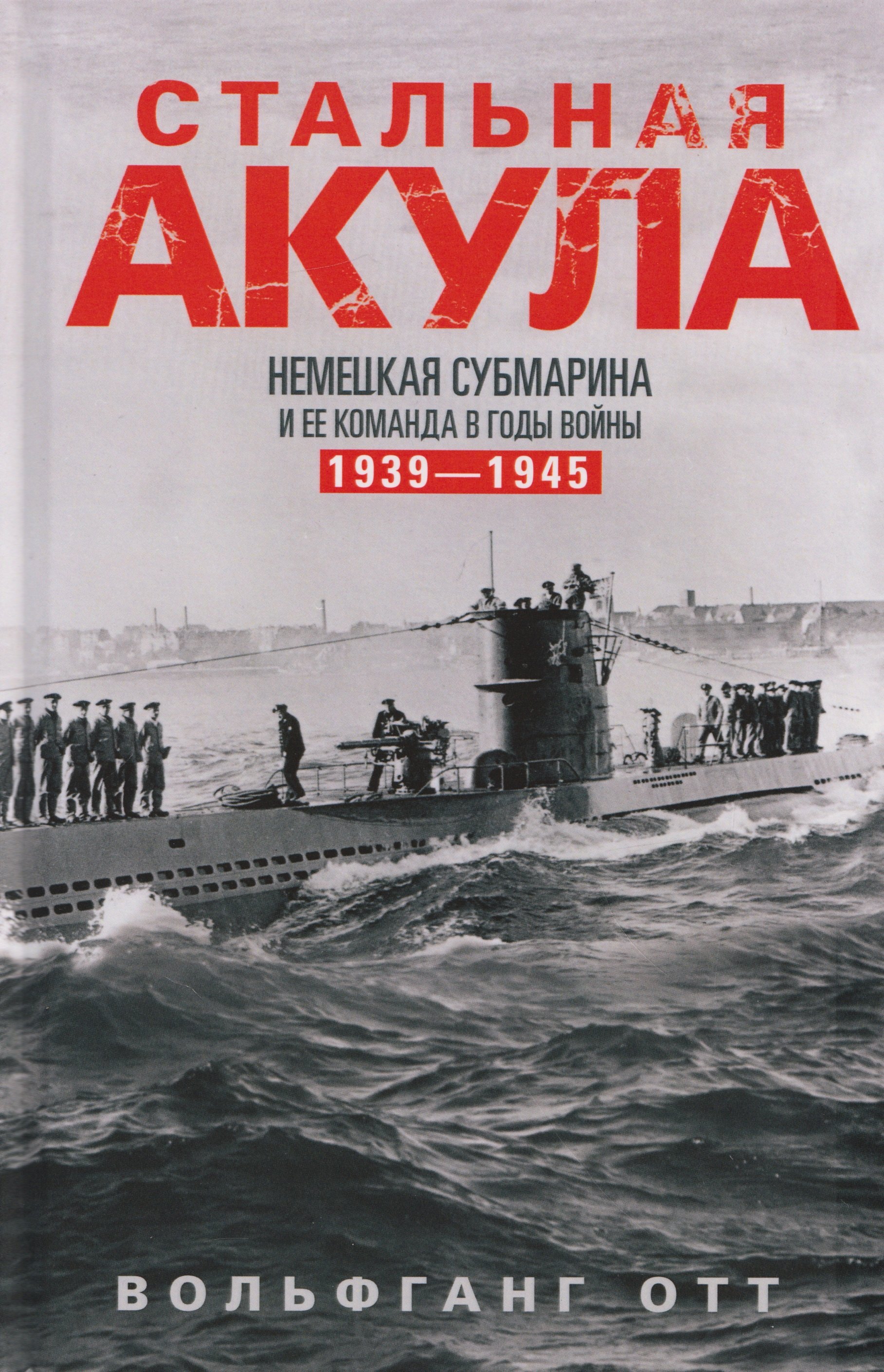 

Стальная акула. Немецкая субмарина и ее команда в годы войны. 1939—1945