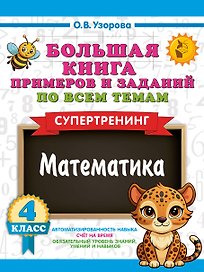 Большая книга примеров и заданий по всем темам 4 класса. Математика. Супертренинг