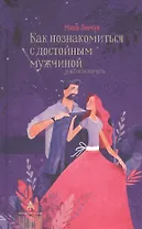 Как познакомиться с достойным мужчиной и все не испортить