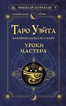 Таро Уэйта. Как пробудить силу карт. Уроки Мастера
