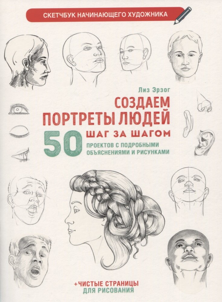 

Создаем портреты людей шаг за шагом: 50 проектов с подробными объяснениями и рисунками + чистые страницы для рисования