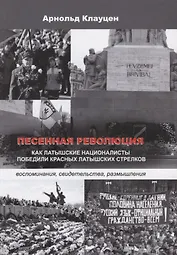 Песенная революция. Как латышские националисты победили красных латышских стрелков (воспоминания, св