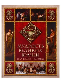 Мудрость великих врачей всех времен и народов