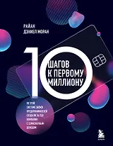 10 шагов к первому миллиону. По этой системе 300 предпринимателей создали за год компании с семизначным доходом