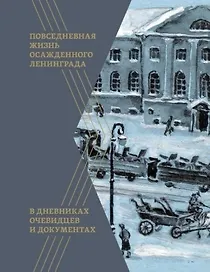 Повседневная жизнь осажденного Ленинграда в дневниках очевидцев и документах