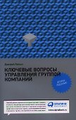 Ключевые вопросы управления группой компаний. 2 -е изд. - 0