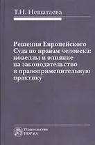 Решения Европейского Суда по правам человека: новеллы и влияние на законодательство и правоприменительную практику : монография