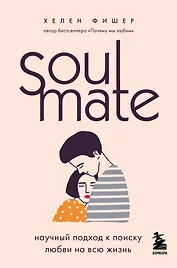 Soulmate. Научный подход к поиску любви на всю жизнь