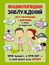 Энциклопедия заблуждений для мальчишек и девчонок,а также их родителей. Что бывает, а что нет-в этой книге есть ответ
