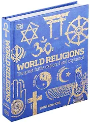 World Religions. The Great Faiths Explored and Explained