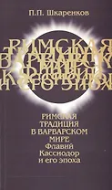 Римская традиция в варварском мире. Флавий Кассиодор и его эпоха