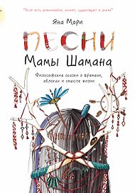 Песни мамы Шамана: Философские сказки о времени, яблоках и смысле жизни