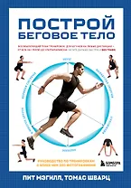 Построй беговое тело. Всеобъемлющий план тренировок для бегунов на любые дистанции