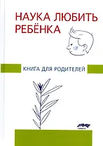 Наука любить ребенка. Книга для родителей