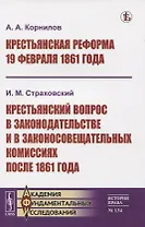 Крестьянская реформа 19 февраля 1861 года. Крестьянский вопрос в законодательстве и в законосовещательных комиссиях после 1861 года