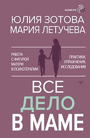 Все дело в маме. Работа с фигурой матери в психотерапии