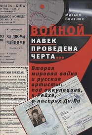 «Войной навек проведена черта…» Вторая мировая война и русские артисты: под оккупацией, в Рейхе, в лагерях Ди-Пи